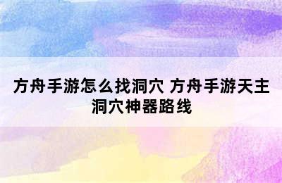 方舟手游怎么找洞穴 方舟手游天主洞穴神器路线